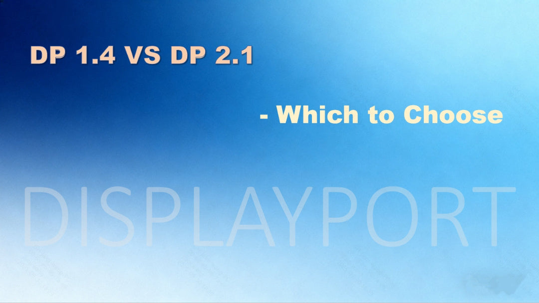DisplayPort 1.4 or 2.1:What’s Changed and Why It Matters