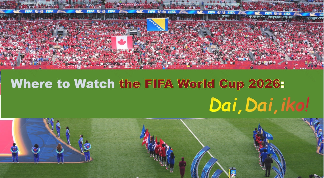 Where to Watch the FIFA World Cup 2026: Dai,Dai,iko!